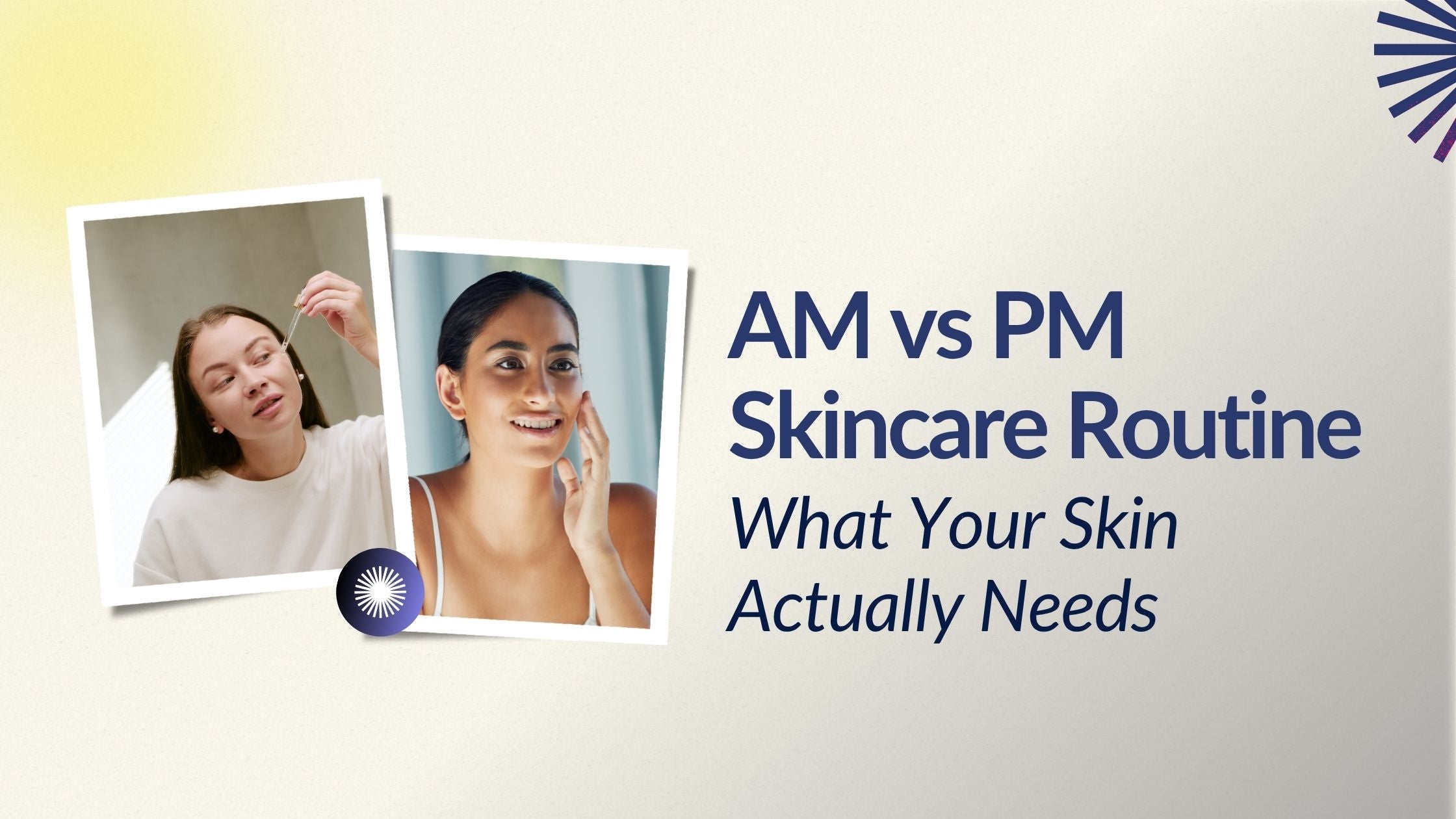 AM vs PM Skincare Routine: What Your Skin Actually Needs