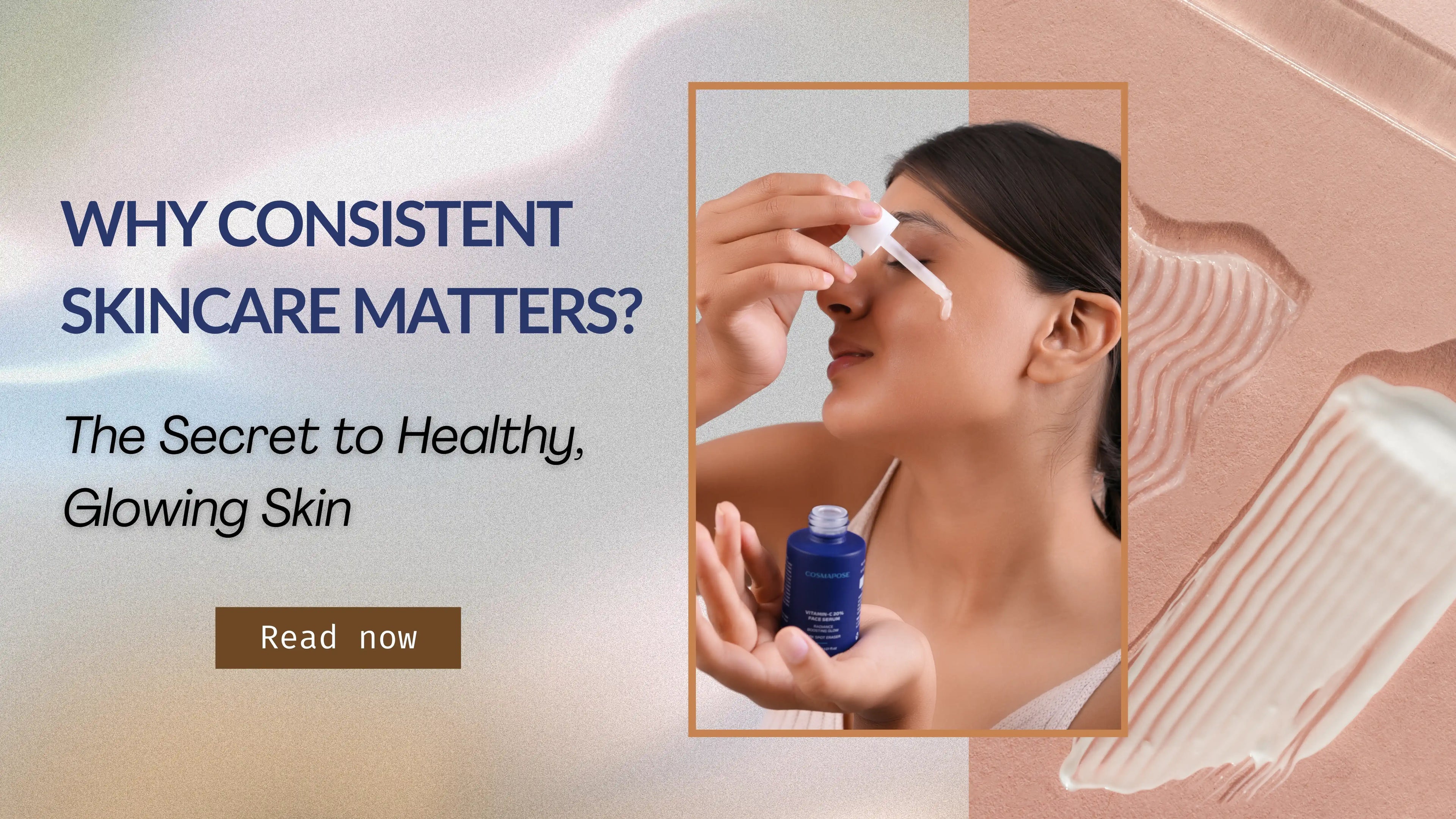 Why Consistent Skincare Matters?